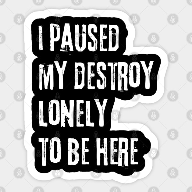 I paused my destroy lonely to be here Sticker by Myartstor 